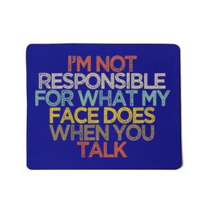 I'm Not Responsible For What My Face Does When You Talk Gift Mousepad