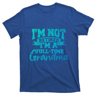 Im Not Retired Im A Full Time Grandma Retiret Gift T-Shirt