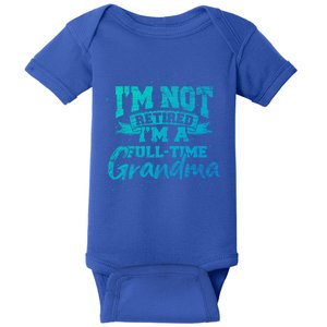 Im Not Retired Im A Full Time Grandma Retiret Gift Baby Bodysuit