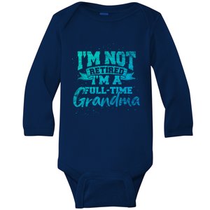 Im Not Retired Im A Full Time Grandma Retiret Gift Baby Long Sleeve Bodysuit