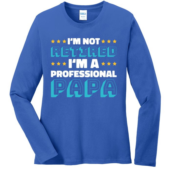 I'm Not Retired I'm A Professional Papa For Father's Day Meaningful Gift Ladies Long Sleeve Shirt