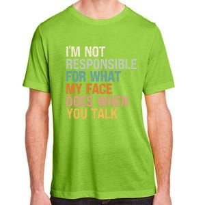 I'm Not Responsible For What My Face Does When You Talk Meaningful Gift Adult ChromaSoft Performance T-Shirt