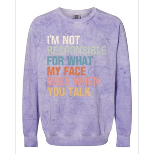 I'm Not Responsible For What My Face Does When You Talk Meaningful Gift Colorblast Crewneck Sweatshirt