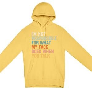 I'm Not Responsible For What My Face Does When You Talk Meaningful Gift Premium Pullover Hoodie