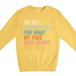 I'm Not Responsible For What My Face Does When You Talk Meaningful Gift Premium Crewneck Sweatshirt