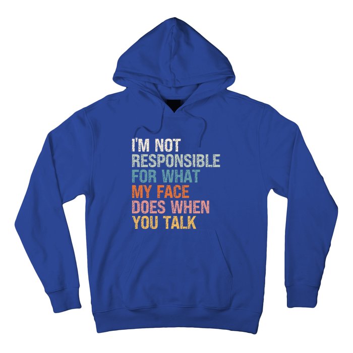 I'm Not Responsible For What My Face Does When You Talk Meaningful Gift Hoodie