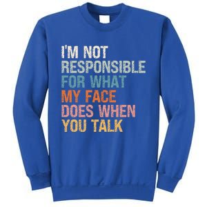 I'm Not Responsible For What My Face Does When You Talk Meaningful Gift Sweatshirt