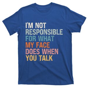 I'm Not Responsible For What My Face Does When You Talk Meaningful Gift T-Shirt