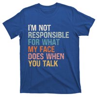 I'm Not Responsible For What My Face Does When You Talk Meaningful Gift T-Shirt