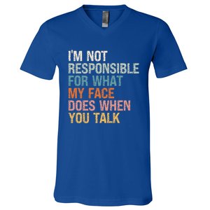 I'm Not Responsible For What My Face Does When You Talk Meaningful Gift V-Neck T-Shirt