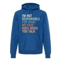 I'm Not Responsible For What My Face Does When You Talk Meaningful Gift Premium Hoodie