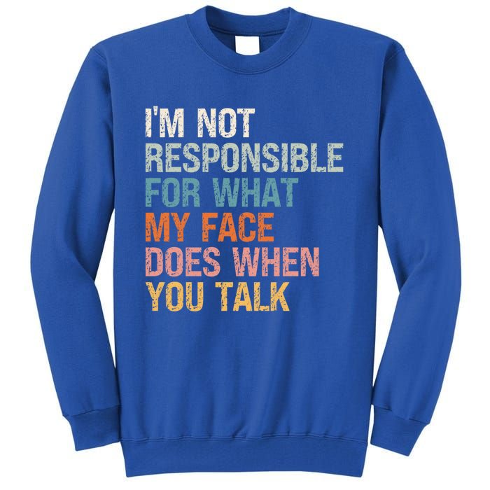 I'm Not Responsible For What My Face Does When You Talk Meaningful Gift Tall Sweatshirt