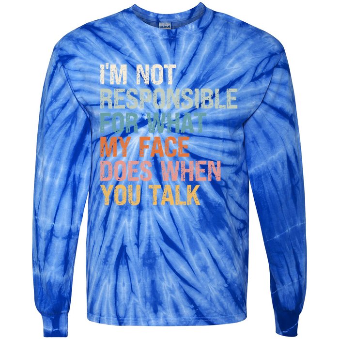 I'm Not Responsible For What My Face Does When You Talk Meaningful Gift Tie-Dye Long Sleeve Shirt