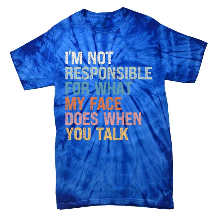 I'm Not Responsible For What My Face Does When You Talk Meaningful Gift Tie-Dye T-Shirt