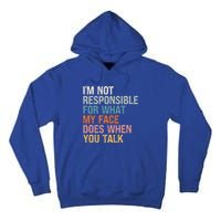 I'm Not Responsible For What My Face Does When You Talk Meaningful Gift Tall Hoodie