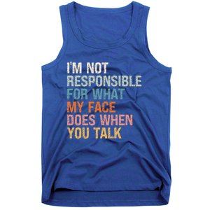 I'm Not Responsible For What My Face Does When You Talk Meaningful Gift Tank Top