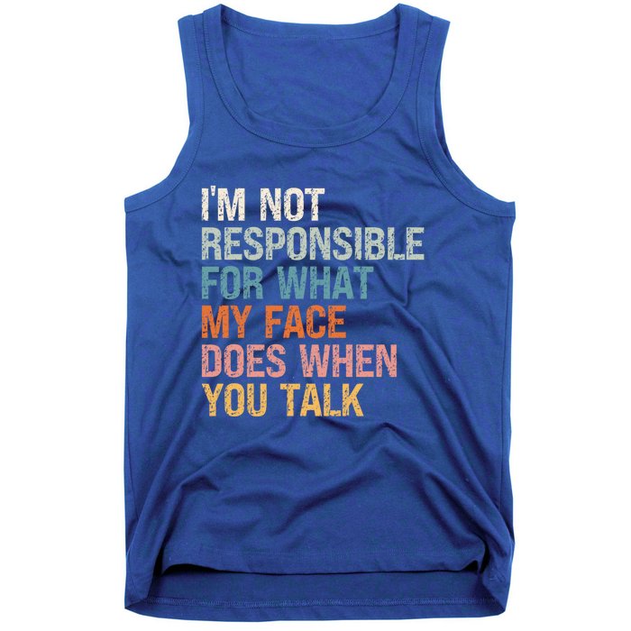 I'm Not Responsible For What My Face Does When You Talk Meaningful Gift Tank Top