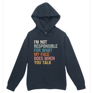 I'm Not Responsible For What My Face Does When You Talk Meaningful Gift Urban Pullover Hoodie