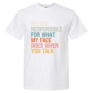 I'm Not Responsible For What My Face Does When You Talk Meaningful Gift Garment-Dyed Heavyweight T-Shirt