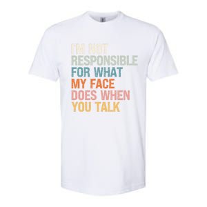 I'm Not Responsible For What My Face Does When You Talk Meaningful Gift Softstyle CVC T-Shirt