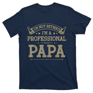 Im Not Retired Im A Professional Papa Tee Fathers Day Gift T-Shirt