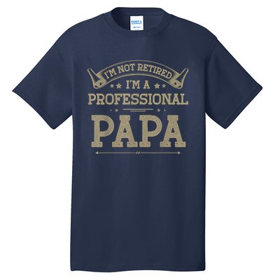 Im Not Retired Im A Professional Papa Tee Fathers Day Gift Tall T-Shirt