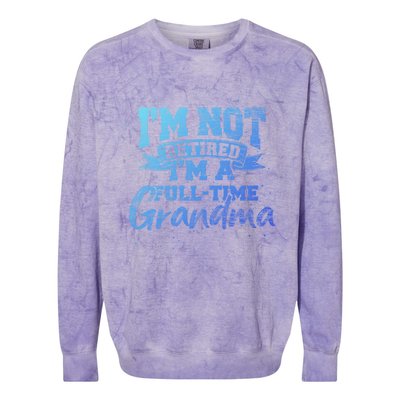 Im Not Retired Im A Full Time Grandma Retiret Gift Colorblast Crewneck Sweatshirt