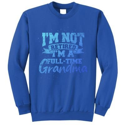 Im Not Retired Im A Full Time Grandma Retiret Gift Sweatshirt