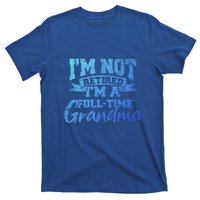 Im Not Retired Im A Full Time Grandma Retiret Gift T-Shirt