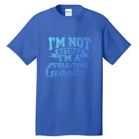 Im Not Retired Im A Full Time Grandma Retiret Gift Tall T-Shirt