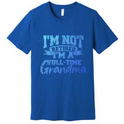 Im Not Retired Im A Full Time Grandma Retiret Gift Premium T-Shirt