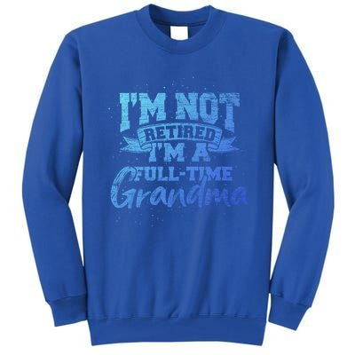 Im Not Retired Im A Full Time Grandma Retiret Gift Tall Sweatshirt