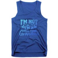 Im Not Retired Im A Full Time Grandma Retiret Gift Tank Top