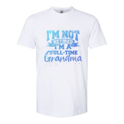 Im Not Retired Im A Full Time Grandma Retiret Gift Softstyle CVC T-Shirt