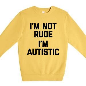 IM Not Rude (IM Autistic) Funny Autism Awareness Autistic Gift Premium Crewneck Sweatshirt