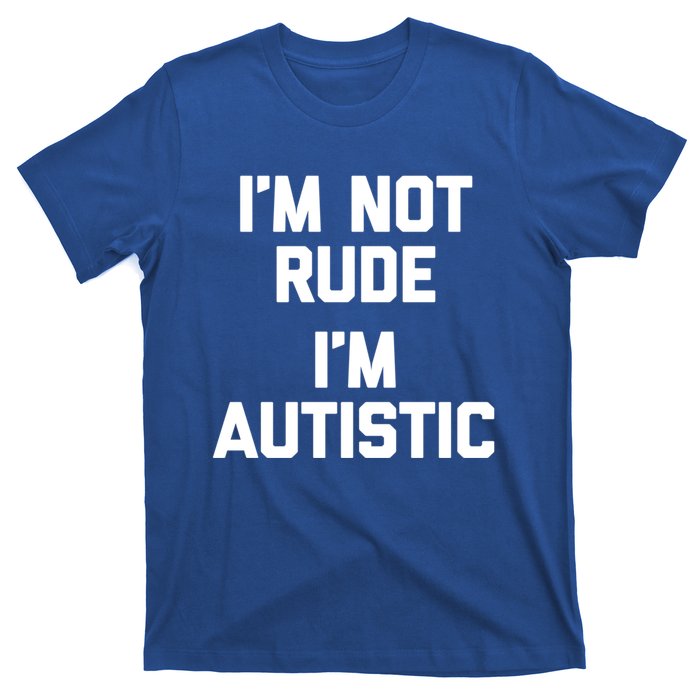 IM Not Rude (IM Autistic) Funny Autism Awareness Autistic Gift T-Shirt