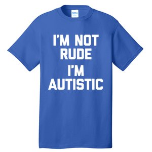 IM Not Rude (IM Autistic) Funny Autism Awareness Autistic Gift Tall T-Shirt