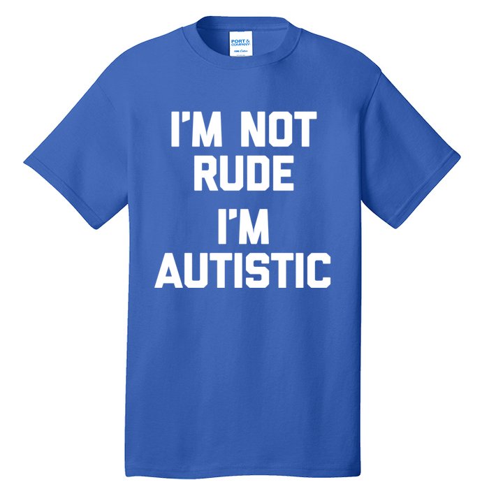 IM Not Rude (IM Autistic) Funny Autism Awareness Autistic Gift Tall T-Shirt