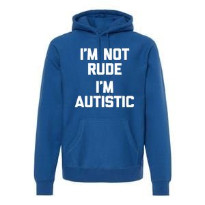 IM Not Rude (IM Autistic) Funny Autism Awareness Autistic Gift Premium Hoodie