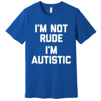 IM Not Rude (IM Autistic) Funny Autism Awareness Autistic Gift Premium T-Shirt