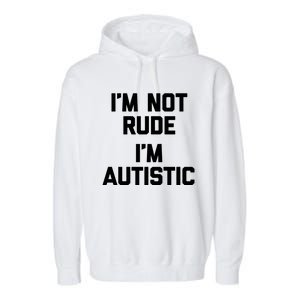 IM Not Rude (IM Autistic) Funny Autism Awareness Autistic Gift Garment-Dyed Fleece Hoodie