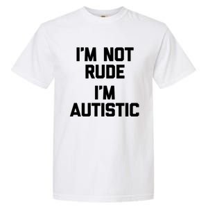 IM Not Rude (IM Autistic) Funny Autism Awareness Autistic Gift Garment-Dyed Heavyweight T-Shirt