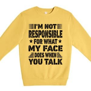 I'm Not Responsible For What My Face Does When You Talk Gift Premium Crewneck Sweatshirt