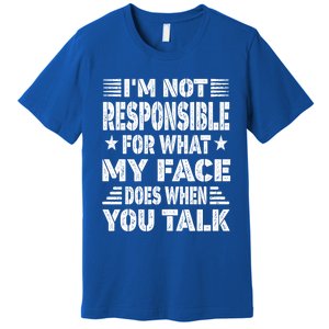 I'm Not Responsible For What My Face Does When You Talk Gift Premium T-Shirt