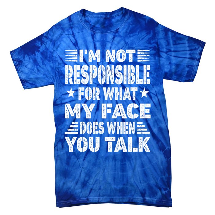 I'm Not Responsible For What My Face Does When You Talk Gift Tie-Dye T-Shirt