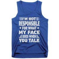 I'm Not Responsible For What My Face Does When You Talk Gift Tank Top