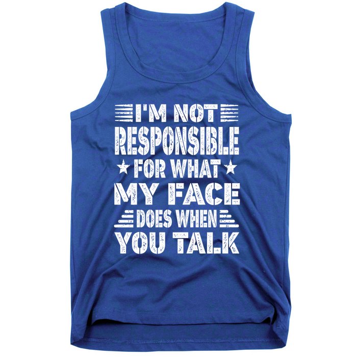 I'm Not Responsible For What My Face Does When You Talk Gift Tank Top