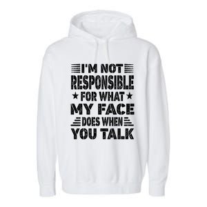 I'm Not Responsible For What My Face Does When You Talk Gift Garment-Dyed Fleece Hoodie