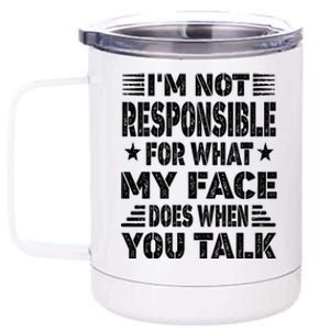 I'm Not Responsible For What My Face Does When You Talk Gift 12 oz Stainless Steel Tumbler Cup