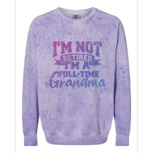 Im Not Retired Im A Full Time Grandma Retiret Gift Colorblast Crewneck Sweatshirt